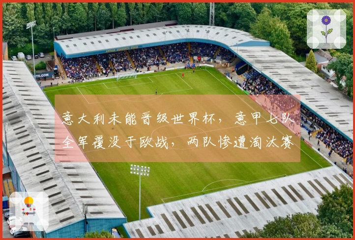 意大利未能晋级世界杯，意甲七队全军覆没于欧战，两队惨遭淘汰赛重创